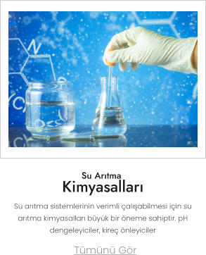 Su Arıtma  Kimyasalları Tümünü Gör Su arıtma sistemlerinin verimli çalışabilmesi için su arıtma kimyasalları büyük bir öneme sahiptir. pH dengeleyiciler, kireç önleyiciler