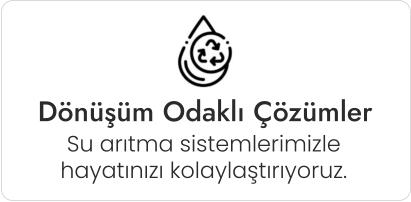 Dönüşüm Odaklı Çözümler Su arıtma sistemlerimizle hayatınızı kolaylaştırıyoruz.